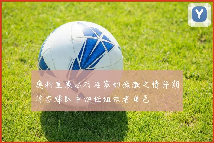 奥科里表达对活塞的感激之情并期待在球队中担任组织者角色